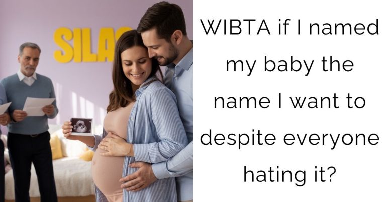 WIBTA if I named my baby the name I want to despite everyone hating it?