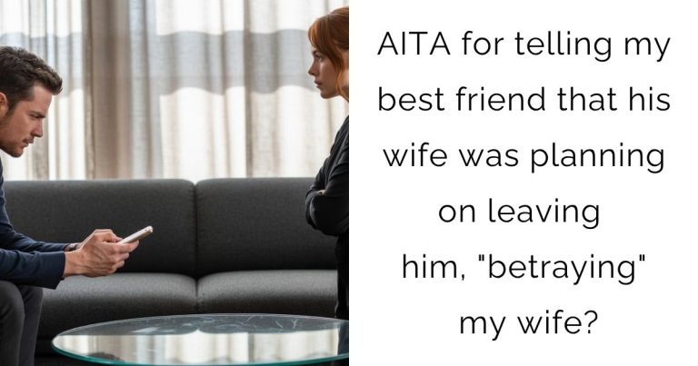 AITA for telling my best friend that his wife was planning on leaving him, “betraying” my wife?