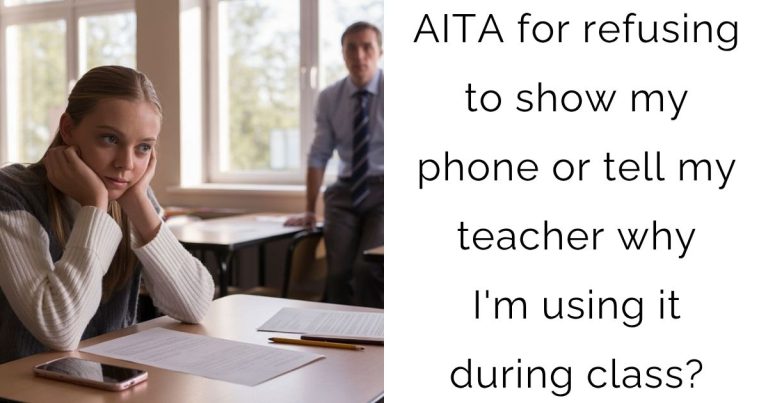 AITA for refusing to show my phone or tell my teacher why I’m using it during class?