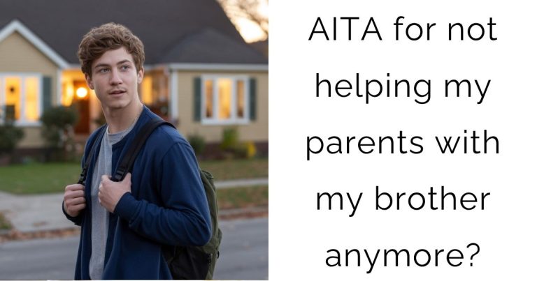 AITA for not helping my parents with my brother anymore?