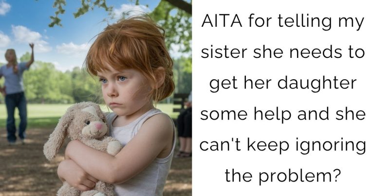 AITA for telling my sister she needs to get her daughter some help and she can’t keep ignoring the problem?