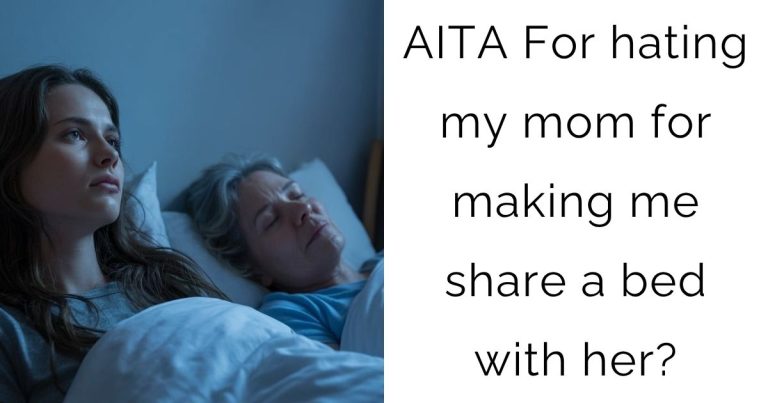 AITA For hating my mom for making me share a bed with her?