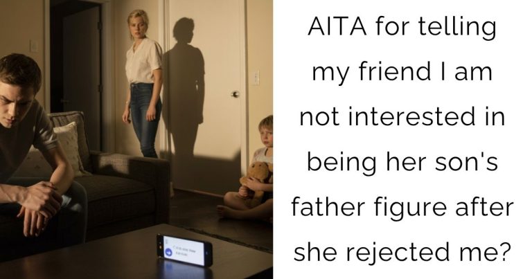 AITA for telling my friend I am not interested in being her son’s father figure after she rejected me?