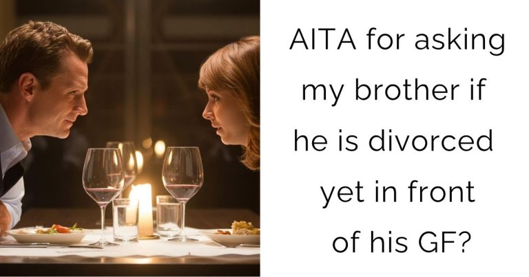 AITA for asking my brother if he is divorced yet in front of his GF?