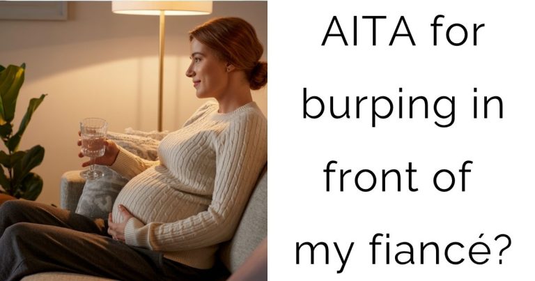 AITA for burping in front of my fiancé?
