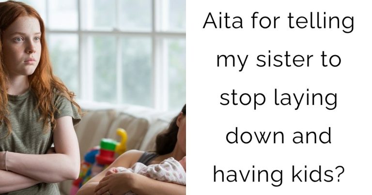 Aita for telling my sister to stop laying down and having kids?