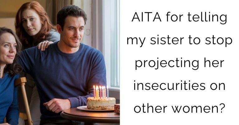 AITA for telling my sister to stop projecting her insecurities on other women?