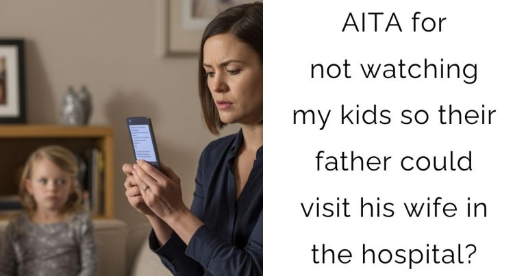 AITA for not watching my kids so their father could visit his wife in the hospital?