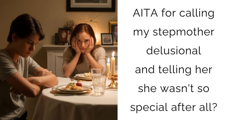 AITA for calling my stepmother delusional and telling her she wasn’t so special after all?