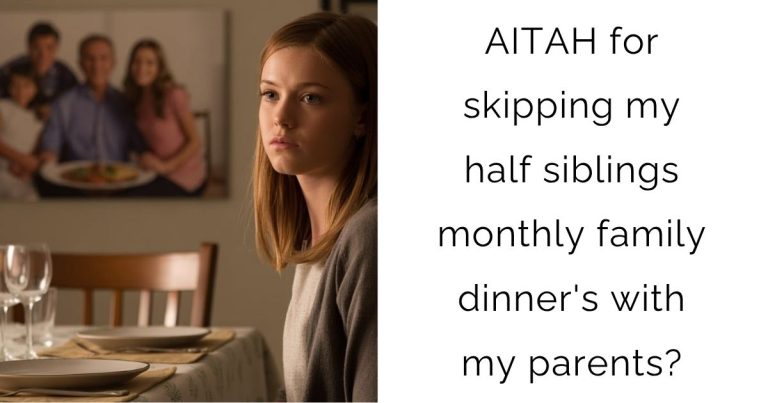 AITAH for skipping my half siblings monthly family dinner’s with my parents?