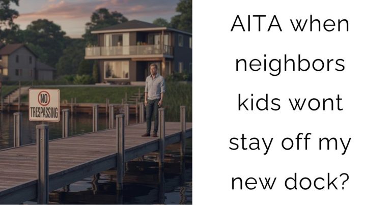 AITA when neighbors kids wont stay off my new dock?