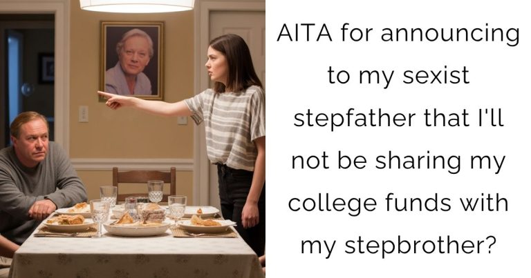 AITA for announcing to my sexist stepfather that I’ll not be sharing my college funds with my stepbrother?