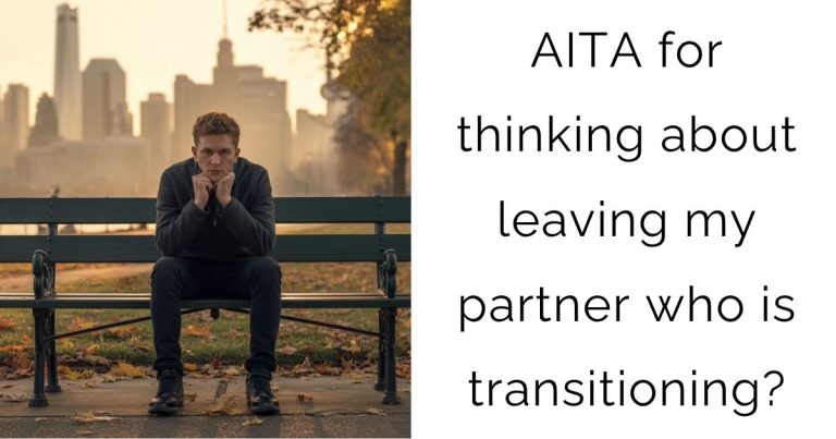 AITA for thinking about leaving my partner who is transitioning?