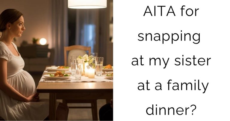 AITA for snapping at my sister at a family dinner?