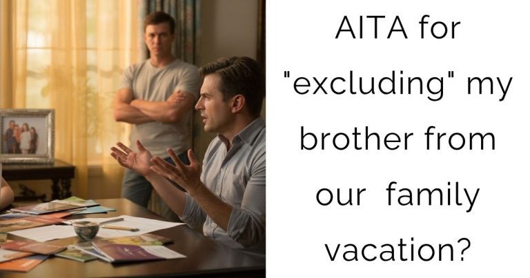 AITA for “excluding” my brother from our family vacation?