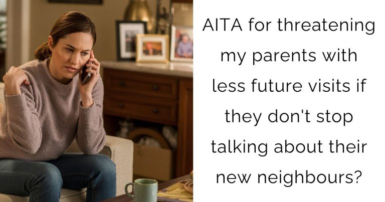 AITA for threatening my parents with less future visits if they don’t stop talking about their new neighbours?