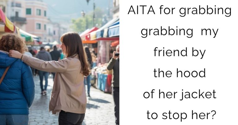 AITA for grabbing grabbing my friend by the hood of her jacket to stop her?