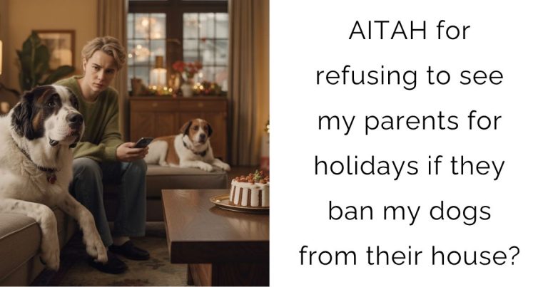 AITAH for refusing to see my parents for holidays if they ban my dogs from their house?