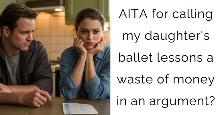 AITA for calling my daughter’s ballet lessons a waste of money in an argument?