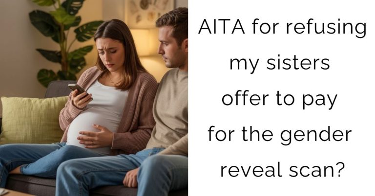 AITA for refusing my sisters offer to pay for the gender reveal scan?