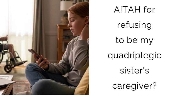 AITAH for refusing to be my quadriplegic sister’s caregiver?