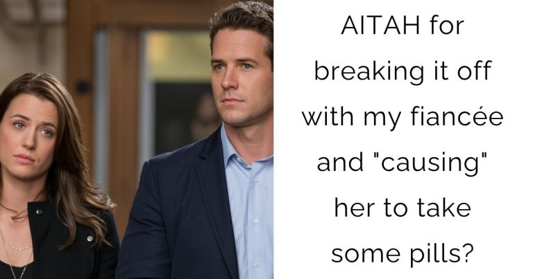 AITAH for breaking it off with my fiancée and “causing” her to take some pills?