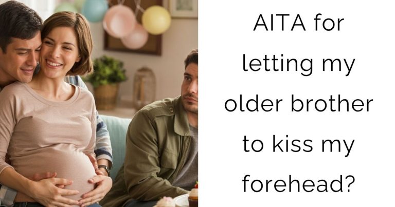 AITA for letting my older brother to kiss my forehead?