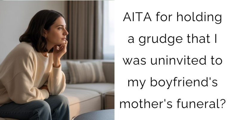 AITA for holding a grudge that I was uninvited to my boyfriend’s mother’s funeral?