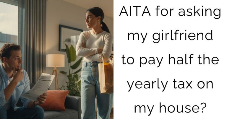 AITA for asking my girlfriend to pay half the yearly tax on my house?