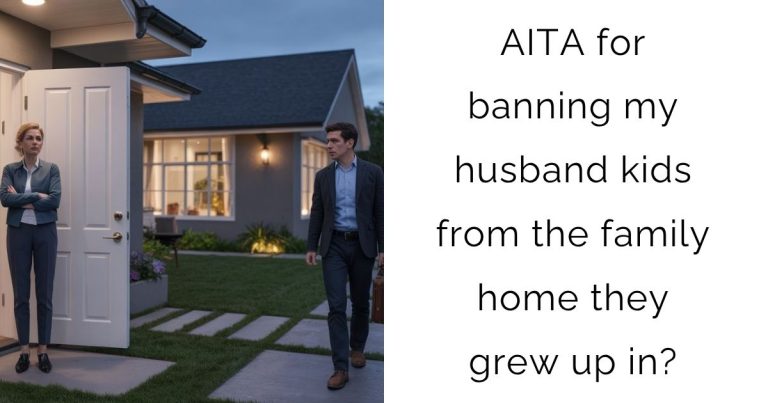AITA for banning my husband kids from the family home they grew up in?