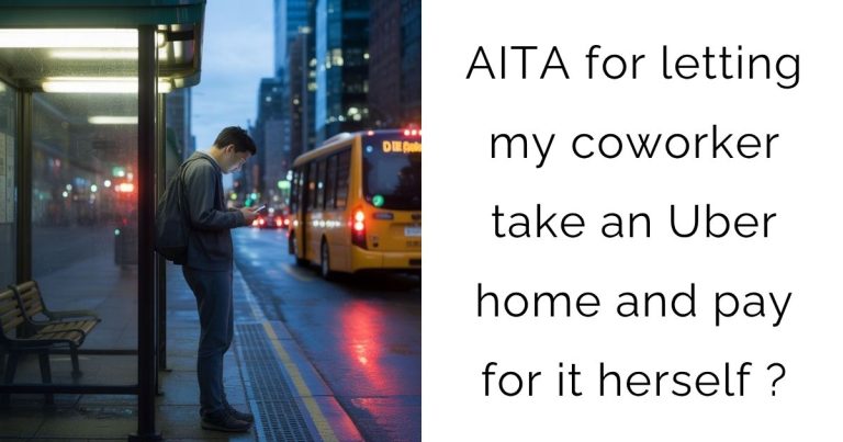 AITA for letting my coworker take an Uber home and pay for it herself ?