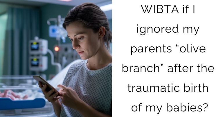 WIBTA if I ignored my parents “olive branch” after the traumatic birth of my babies?