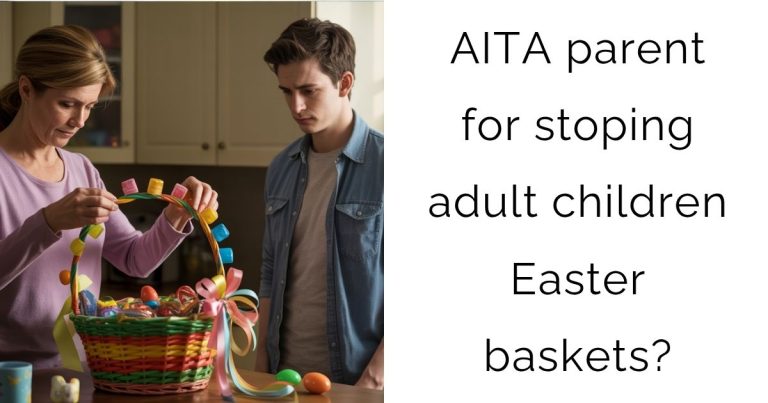AITA parent for stoping adult children Easter baskets?
