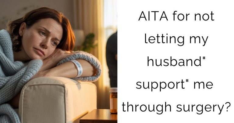 AITA for not letting my husband “support” me through surgery?