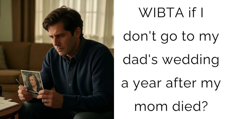 WIBTA if I don’t go to my dad’s wedding a year after my mom died?