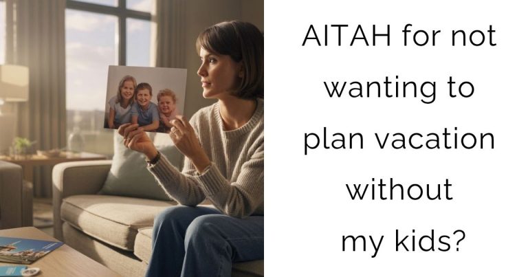 AITAH for not wanting to plan vacation without my kids?