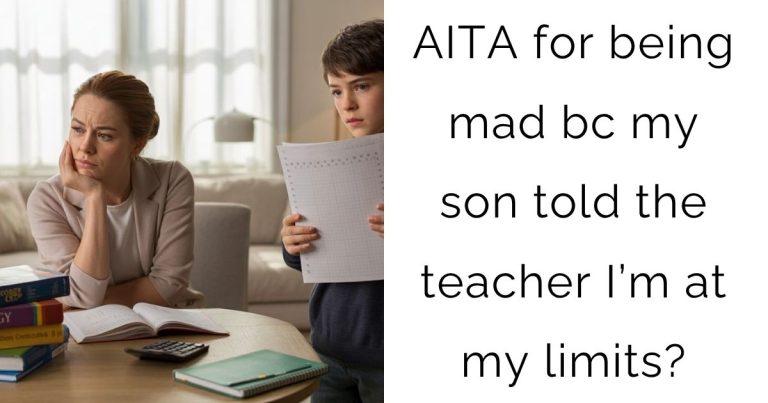 AITA for being mad bc my son told the teacher I’m at my limits?