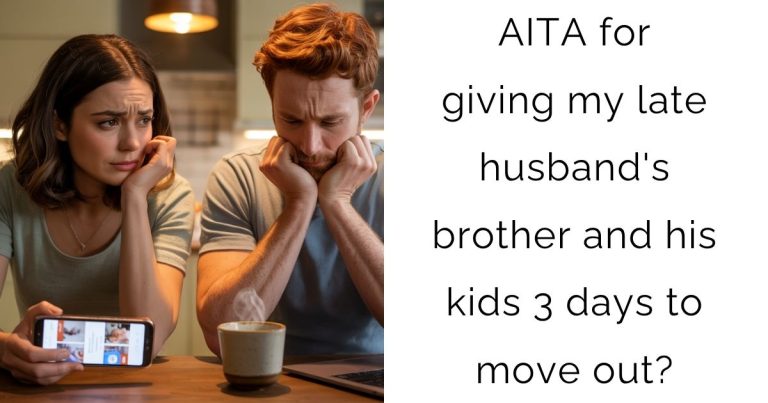 AITA for giving my late husband’s brother and his kids 3 days to move out?