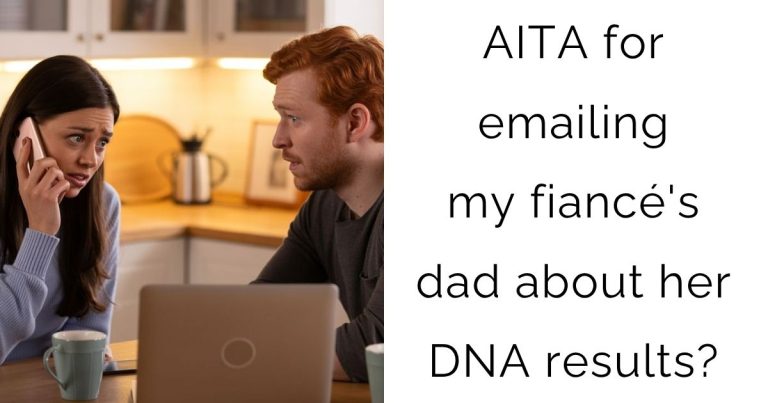 AITA for emailing my fiancé’s dad about her DNA results?