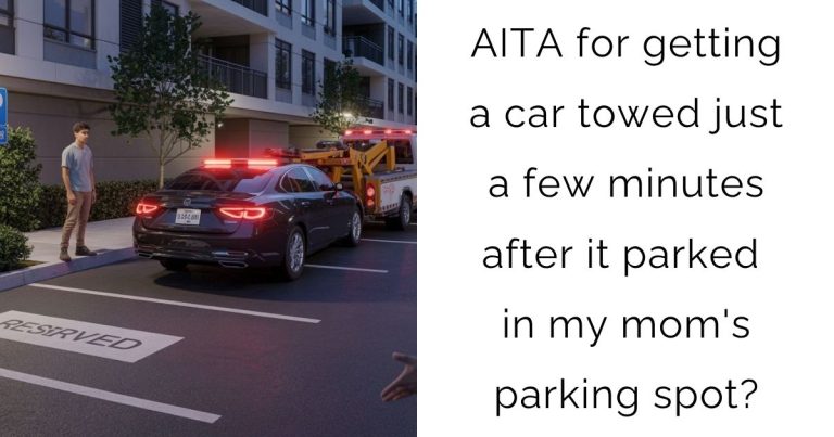 AITA for getting a car towed just a few minutes after it parked in my mom’s parking spot?