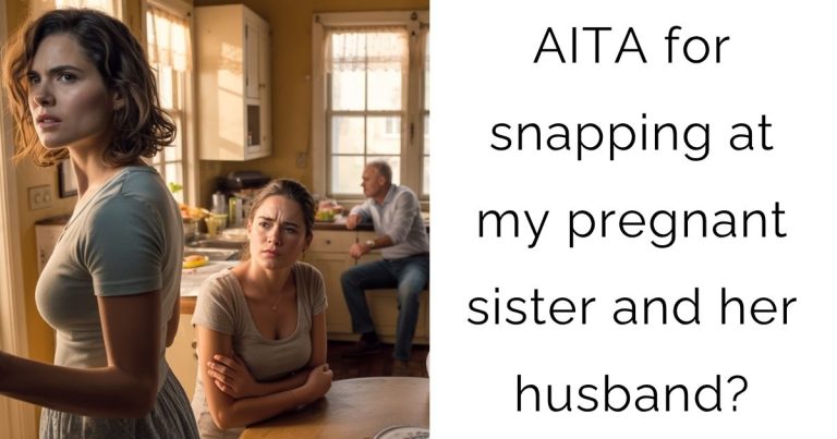 AITA for snapping at my pregnant sister and her husband?