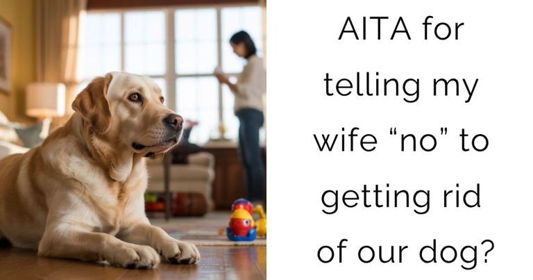 AITA for telling my wife “no” to getting rid of our dog?