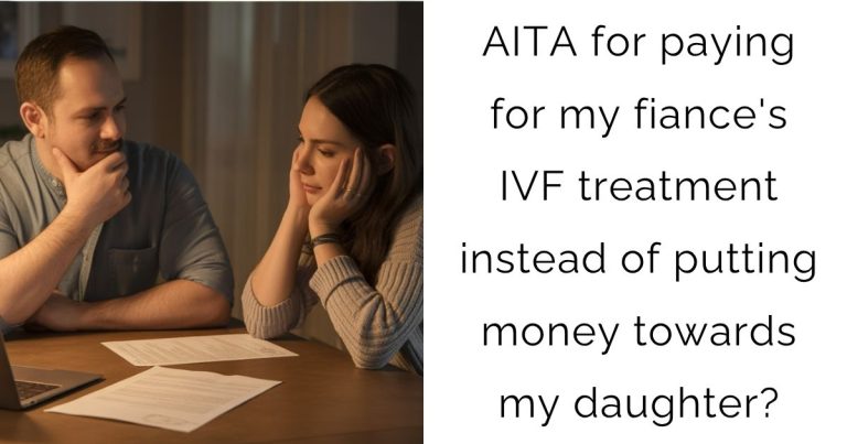 AITA for paying for my fiance’s IVF treatment instead of putting money towards my daughter?
