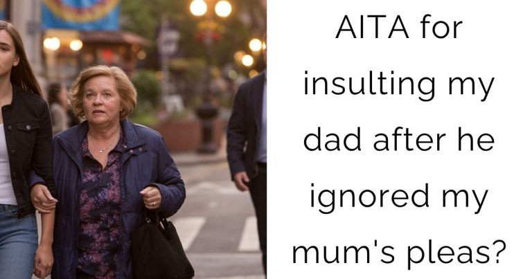 AITA for insulting my dad after he ignored my mum’s pleas?