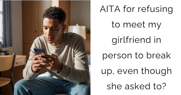 AITA for refusing to meet my girlfriend in person to break up, even though she asked to?