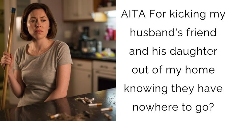 AITA For kicking my husband’s friend and his daughter out of my home knowing they have nowhere to go?