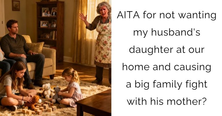 AITA for not wanting my husband’s daughter at our home and causing a big family fight with his mother?