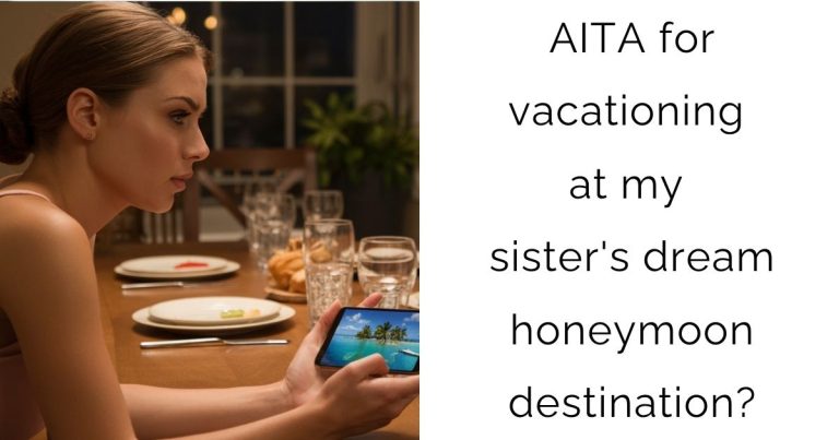 AITA for vacationing at my sister’s dream honeymoon destination?