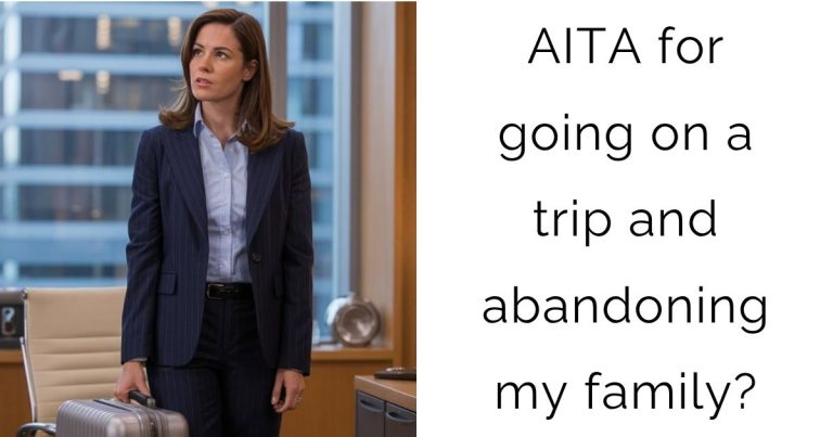 AITA for going on a trip and abandoning my family?
