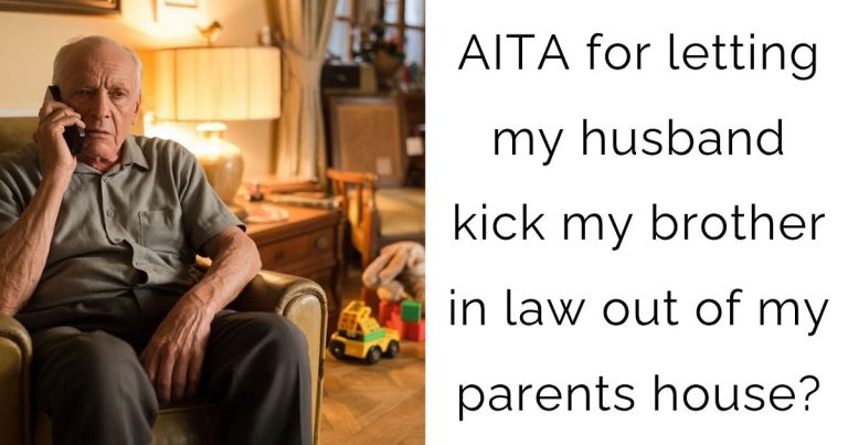 AITA for letting my husband kick my brother in law out of my parents house?